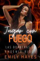 Jugar con Fuego: Romance sáfico entre una capitana de bomberos testaruda y una Ice Queen impenetrable que encienden algo más que una discusión (Las Bomberas de Phoenix Ridge) (Spanish Edition) cover image