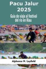 Pacu Jalur 2025: Guía de viaje al festival del río en Ria: Dónde ir, qué esperar y cómo experimentar el festival de remo más grande de Indonesia (Spanish Edition) cover image