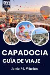 CAPADOCIA GUÍA DE VIAJE 2025-2026: Experimente las maravillas de Capadocia: mágicos paseos en globo, ciudades antiguas y tradiciones atemporales en la ... más encantadora de Turquía. (Spanish Edition) cover image