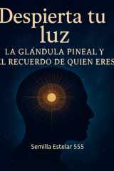 Despierta Tu Luz: La Glándula Pineal y el Recuerdo de Quien Eres (Spanish Edition) cover image