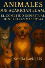 Animales que Acarician El Alma: El Cometido Espiritual de Nuestras Mascotas (Spanish Edition) cover image