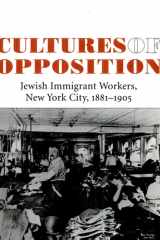Cultures of Opposition Jewish Immigrant Workers, New York City, 1881-1905 cover image
