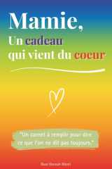 Mamie, un cadeau qui vient du coeur: Un livre en COULEUR à compléter pour offrir un cadeau unique – Idée parfaite pour un anniversaire, Noël ou la Fête des Grands-Mères (French Edition) cover image