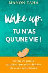Wake up – Tu n’as qu’une vie: Développement personnel, reconversion, gestion des émotions, alignement de vie et passage à l’action (French Edition) cover image