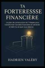 Ta Forteresse Financièr: Le plan de construction en 7 étapes pour transformer l’anxiété financière en sérénité et bâtir la vie que vous désirez. (French Edition) cover image