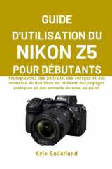 GUIDE D'UTILISATION DU NIKON Z5 POUR DÉBUTANTS: Photographiez des portraits, des voyages et des moments du quotidien en utilisant des réglages ... conseils de mise au point. (French Edition) cover image