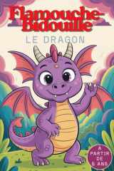 Flamouche-Bidouille le dragon. Livre de Coloriage Dragons & Feu pour Enfants dès 6 Ans | 82 Dessins de Dragons | 165 Pages | Verso Blanc Une Page sur ... et flamboyants pour stimuler (French Edition) cover image