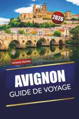 AVIGNON GUIDE DE VOYAGE 2026: Découvrez des trésors cachés, des monuments historiques, une cuisine locale et une expérience culturelle dans le sud de la France (French Edition) cover image