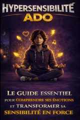 Hypersensibilité ado: Le guide essentiel pour comprendre ses émotions, apaiser le stress et transformer sa sensibilité en force (French Edition) cover image