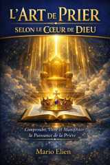 L’ART DE PRIER SELON LE COEUR DE DIEU: Comprendre, Vivre et Manifester la Puissance de la Prière (French Edition) cover image
