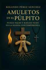 Amuletos en el Púltpito: Fuego falso y raíces vudú en la Iglesia contempoánea (Sectas Falsas) (Spanish Edition) cover image