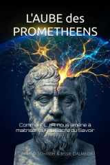 L' Aube des Prométhéens: Comment L' I.A. nous amène à maitriser le Feu Sacré du Savoir (French Edition) cover image