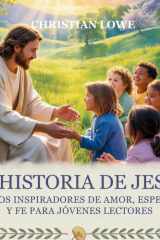 La Historia De Jesús - Cuentos Inspiradores De Amor, Esperanza Y Fe Para Jóvenes Lectores cover image