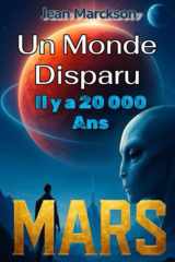 Un Monde Disparu – Il y a 20 000 Ans: La civilisation perdue de Mars, ses technologies avancées (French Edition) cover image