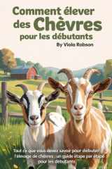Comment élever des chèvres pour les débutants: Tout ce que vous devez savoir pour débuter l'élevage de chèvres : un guide étape par étape pour les débutants (French Edition) cover image