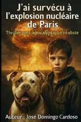 J’AI SURVÉCU À L’EXPLOSION NUCLÉAIRE DE PARIS: Un thriller post-apocalyptique d'une intensité rare. (French Edition) cover image