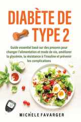 Diabète de Type 2: Guide essentiel basé sur des preuves pour changer l’alimentation et mode de vie, améliorer la glycémie, la résistance à l'insuline et prévenir les complications (French Edition) cover image