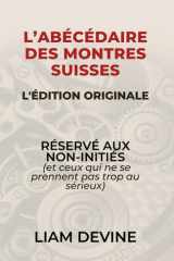 L’ABÉCÉDAIRE DES MONTRES SUISSES: RÉSERVÉ AUX NON-INITIÉS (et ceux qui ne se prennent pas trop au sérieux) (French Edition) cover image