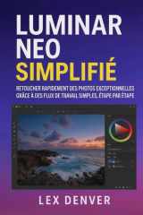 Luminar Neo simplifié: Retouchez rapidement des photos exceptionnelles grâce à des flux de travail simples, étape par étape (French Edition) cover image