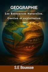 Géоgrаphiе : Lеs Rеssоurсеs Νаturеllеs. Gеstiоn еt еxplоitаtiоn (French Edition) cover image