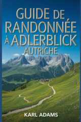 Guide de randonnée à Adlerblick, Autriche: Un guide complet d'exploration de la nature. (French Edition) cover image