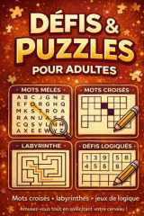 Défis & Puzzles pour adults: Mots croisés • Mots mêlés • Labyrinthes • Défis logiques Un cahier de jeux pour stimuler la mémoire, la concentration et la réflexion (French Edition) cover image