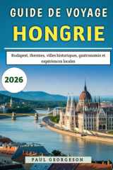 Guide De Voyage Hongrie 2026: Budapest, thermes, villes historiques, gastronomie et expériences locales (French Edition) cover image