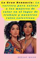 La Gran Renuncia - La carrera para salvar a las mujeres de color en el lugar de trabajo y nuestros roles colectivos cover image