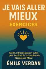 Je vais aller mieux Exercices: Guidé, introspection et outils pour l’estime de soi inspirés de Capucine Marc (French Edition) cover image
