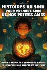Histoires du soir pour prendre soin de nos petites âmes • de 8 à 14 ans • Des histoires vraies de héros qui ont changé les choses • Un livre qui fait du bien • (French Edition) cover image
