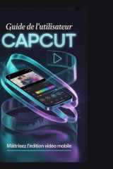 Guide de l'utilisateur CapCut: De la vidéo brute à la célébrité virale : le manuel complet 2025 pour les débutants, les seniors et les créateurs qui ... de leur entreprise. (French Edition) cover image