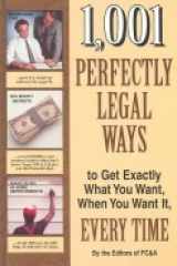 1,001 Perfectly Legal Ways to Get Exactly What You Want, When You Want It, Every Time cover image