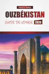 OUZBÉKISTAN GUIDE DE VOYAGE 2026: Découvrez des sites historiques, des trésors cachés, la cuisine locale et des expériences culturelles en Asie centrale (French Edition) cover image