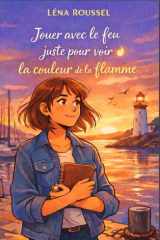 Jouer avec le feu, juste pour voir la couleur de la flamme: un roman Young adulte profondément émouvant, facile à lire, fluide et immersif. (French Edition) cover image
