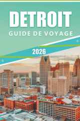 DETROIT GUIDE DE VOYAGE 2026: Découvrez les principales attractions, sites touristiques, activités à faire, culture dynamique, cuisine locale, ... une visite sans encombre. (French Edition) cover image