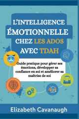 L’intelligence émotionnelle chez les ados avec TDAH: Guide pratique pour gérer ses émotions, développer sa confiance en soi et améliorer sa maîtrise de soi (French Edition) cover image