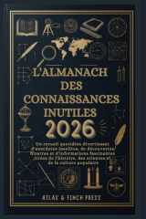 L'Almanach des connaissances inutiles 2026: Un recueil quotidien divertissant d'anecdotes insolites, de découvertes bizarres et d'informations ... des sciences et... (French Edition) cover image
