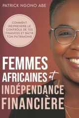 Femmes africaines et indépendance financière: Comment (re)prendre le contrôle de tes finances et bâtir ton patrimoine (French Edition) cover image
