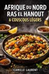 Afrique du Nord — Ras el Hanout & Couscous Légers : 60 recettes faciles, couscous léger, tajines et plats parfumés, cuisine maghrébine moderne: 60 ... citronnées, légumes rôtis. (French Edition) cover image