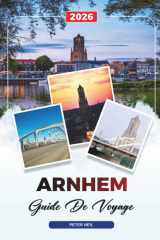 GUIDE DE VOYAGE ARNHEM 2026: Découvrez des joyaux cachés, des monuments historiques, des conseils de voyage et des vacances inoubliables (French Edition) cover image