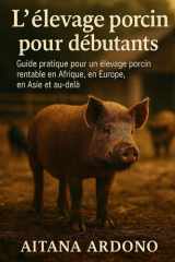 L'élevage porcin pour débutants: Guide pratique pour un élevage porcin rentable en Afrique, en Europe, en Asie et au-delà (French Edition) cover image