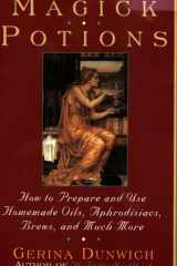 Magick Potions How to Prepare and Use Homemade Incense, Oils, Aphordisacs, and Much More cover image