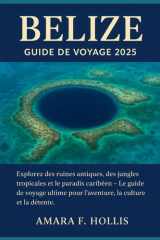 BELIZE GUIDE DE VOYAGE 2025: Explorez des ruines antiques, des jungles tropicales et le paradis caribéen – Le guide de voyage ultime pour l'aventure, la culture et la détente (French Edition) cover image