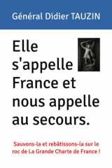 Elle s'appelle France et nous appelle au secours.: Sauvons-la et rebâtissons-la sur le roc de La Grande Charte de France ! (French Edition) cover image