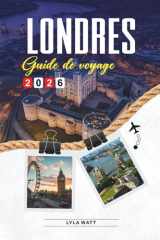 GUIDE DE VOYAGE LONDRES 2026: Découvrez des joyaux cachés, des monuments historiques, des conseils de voyage et des vacances inoubliables (French Edition) cover image