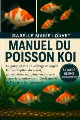 MANUEL DU POISSON KOI: Le guide ultime de l'élevage de carpes koï : conception du bassin, alimentation, reproduction, surveillance de la santé et ... de l'eau pour les passionnés (French Edition) cover image