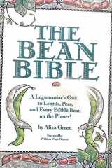 The Bean Bible A Legumaniac's Guide To Lentils, Peas, And Every Edible Bean On The Planet! cover image