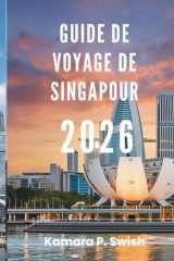 GUIDE DE VOYAGE DE SINGAPOUR 2026: « Des gratte-ciel aux jardins : explorez les oasis urbaines d'Asie » (French Edition) cover image