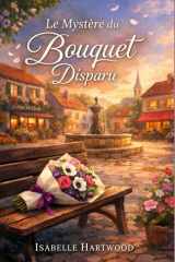 Le mystère du bouquet disparu: Laissez-vous porter par une enquête délicate, des personnages attachants et des bonus exclusifs qui prolongent l’émotion. (French Edition) cover image
