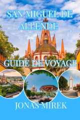 GUIDE DE VOYAGE SAN MIGUEL DE ALLENDE 2026: Sans oublier Noël, les festivals, la gastronomie et les points forts culturels du Mexique colonial cover image